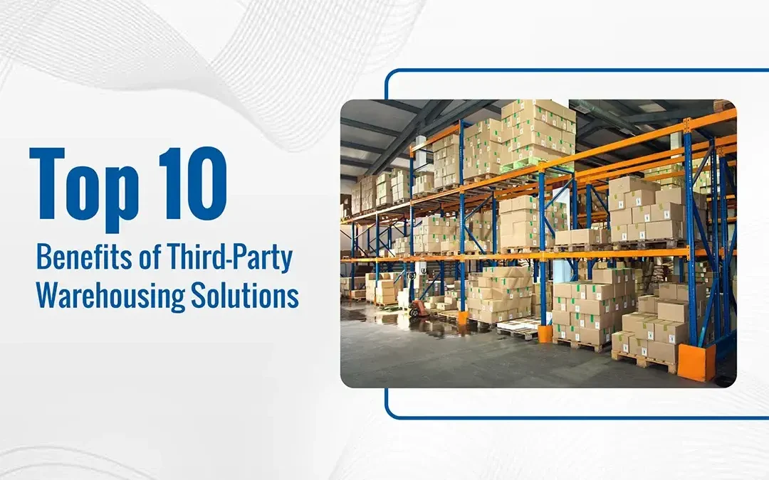Top 10 Benefits of Third-Party Warehousing Solutions